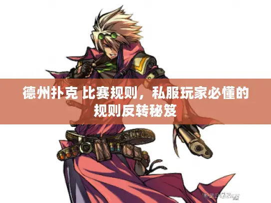 德州扑克 比赛规则，私服玩家必懂的规则反转秘笈