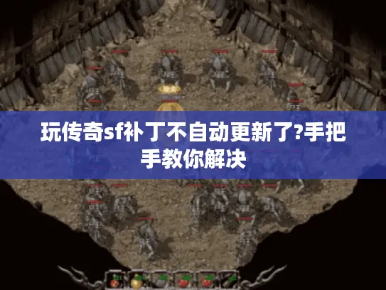 玩传奇sf补丁不自动更新了?手把手教你解决