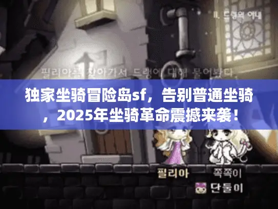 独家坐骑冒险岛sf，告别普通坐骑，2025年坐骑革命震撼来袭！