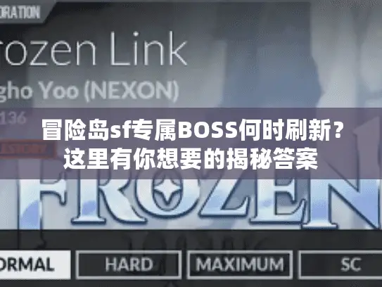 冒险岛sf专属BOSS何时刷新？这里有你想要的揭秘答案