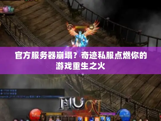 官方服务器崩塌？奇迹私服点燃你的游戏重生之火