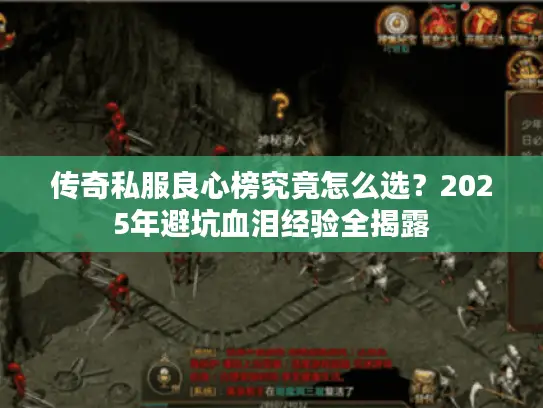 传奇私服良心榜究竟怎么选？2025年避坑血泪经验全揭露