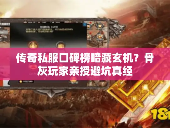 传奇私服口碑榜暗藏玄机?骨灰玩家亲授避坑真经 传奇私服口碑榜暗藏玄机?骨灰玩家亲授避坑真经