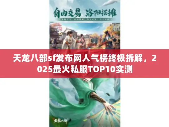 天龙八部sf发布网人气榜终极拆解,2025最火私服TOP10实测 天龙八部sf发布网人气榜终极拆解,2025最火私服TOP10实测