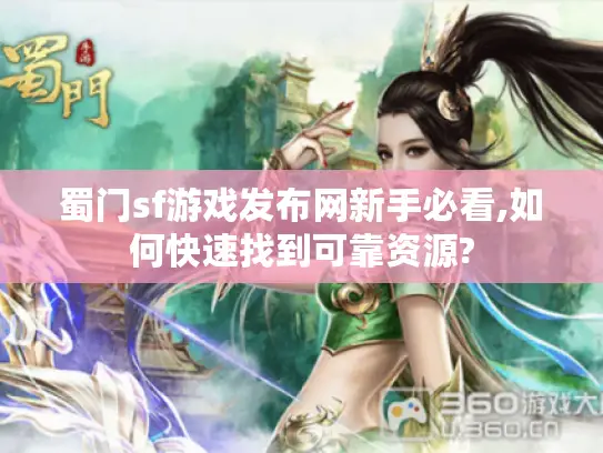 蜀门sf游戏发布网新手必看,如何快速找到可靠资源?