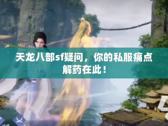 天龙八部sf疑问，你的私服痛点解药在此！