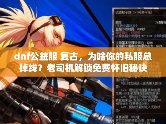 dnf公益服 复古，为啥你的私服总掉线？老司机解锁免费怀旧秘诀