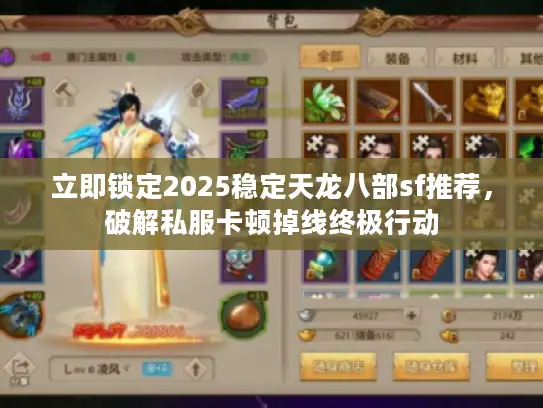 立即锁定2025稳定天龙八部sf推荐,破解私服卡顿掉线终极行动 立即锁定2025稳定天龙八部sf推荐,破解私服卡顿掉线终极行动