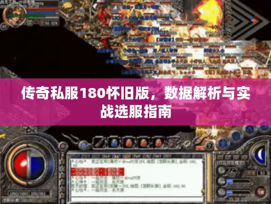 传奇私服180怀旧版,数据解析与实战选服指南 传奇私服180怀旧版,数据解析与实战选服指南
