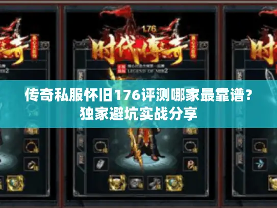 传奇私服怀旧176评测哪家最靠谱？独家避坑实战分享