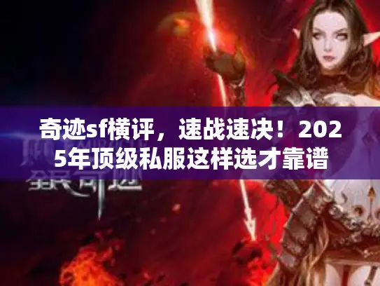 奇迹sf横评，速战速决！2025年顶级私服这样选才靠谱
