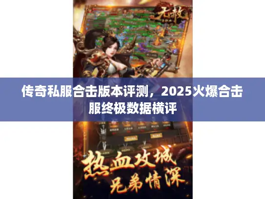 传奇私服合击版本评测，2025火爆合击服终极数据横评