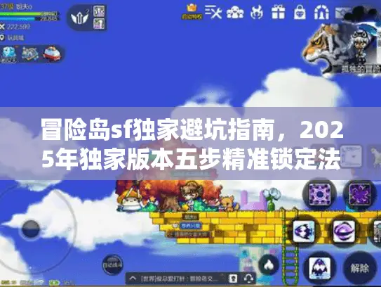 冒险岛sf独家避坑指南，2025年独家版本五步精准锁定法