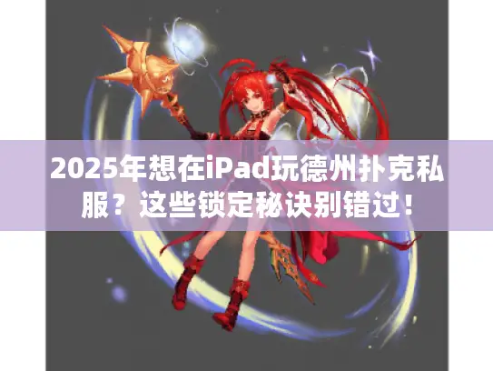 2025年想在iPad玩德州扑克私服？这些锁定秘诀别错过！