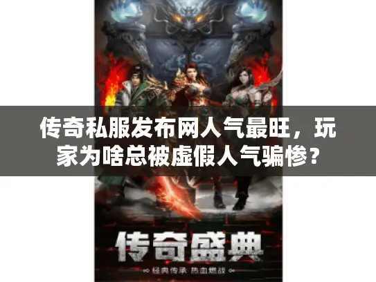 传奇私服发布网人气最旺，玩家为啥总被虚假人气骗惨？