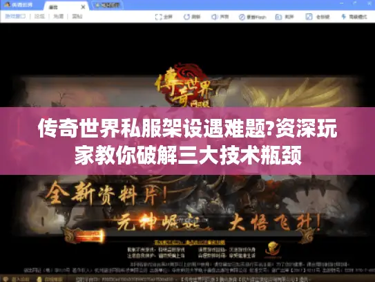 传奇世界私服架设遇难题?资深玩家教你破解三大技术瓶颈