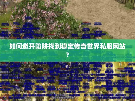 如何避开陷阱找到稳定传奇世界私服网站? 如何避开陷阱找到稳定传奇世界私服网站?