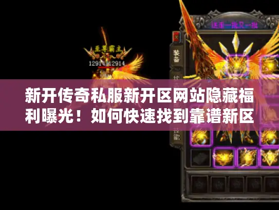 新开传奇私服新开区网站隐藏福利曝光!如何快速找到靠谱新区? 新开传奇私服新开区网站隐藏福利曝光!如何快速找到靠谱新区?