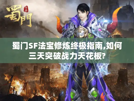 蜀门SF法宝修炼终极指南,如何三天突破战力天花板? 蜀门SF法宝修炼终极指南,如何三天突破战力天花板?