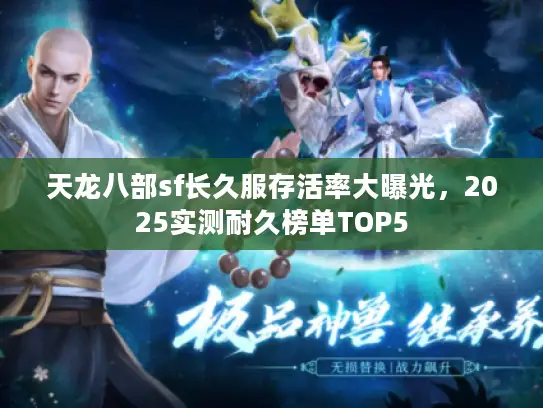 天龙八部sf长久服存活率大曝光，2025实测耐久榜单TOP5