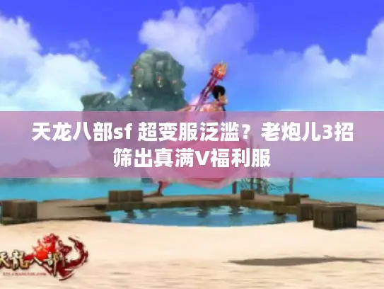天龙八部sf 超变服泛滥？老炮儿3招筛出真满V福利服