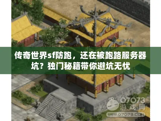 传奇世界sf防跑，还在被跑路服务器坑？独门秘籍带你避坑无忧