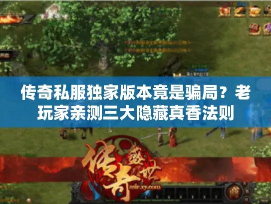 传奇私服独家版本竟是骗局？老玩家亲测三大隐藏真香法则