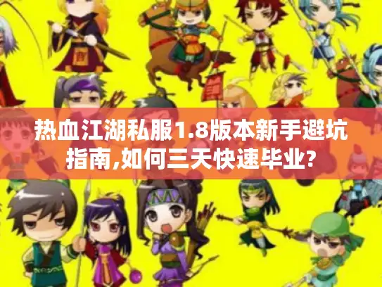 热血江湖私服1.8版本新手避坑指南,如何三天快速毕业? 热血江湖私服1.8版本新手避坑指南,如何三天快速毕业?