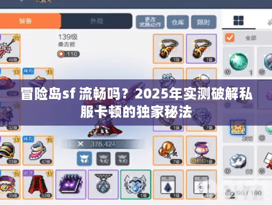 冒险岛sf 流畅吗?2025年实测破解私服卡顿的独家秘法 冒险岛sf 流畅吗?2025年实测破解私服卡顿的独家秘法