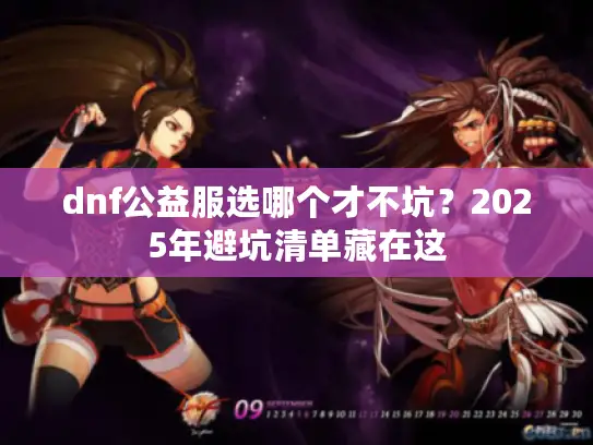 dnf公益服选哪个才不坑？2025年避坑清单藏在这