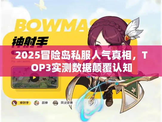 2025冒险岛私服人气真相,TOP3实测数据颠覆认知 2025冒险岛私服人气真相,TOP3实测数据颠覆认知