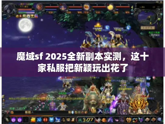 魔域sf 2025全新副本实测，这十家私服把新颖玩出花了