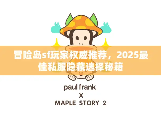 冒险岛sf玩家权威推荐,2025最佳私服隐藏选择秘籍 冒险岛sf玩家权威推荐,2025最佳私服隐藏选择秘籍