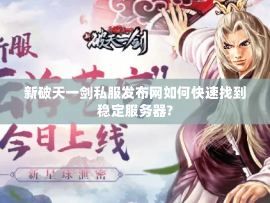 新破天一剑私服发布网如何快速找到稳定服务器?