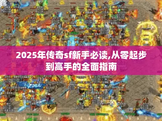 2025年传奇sf新手必读,从零起步到高手的全面指南 2025年传奇sf新手必读,从零起步到高手的全面指南