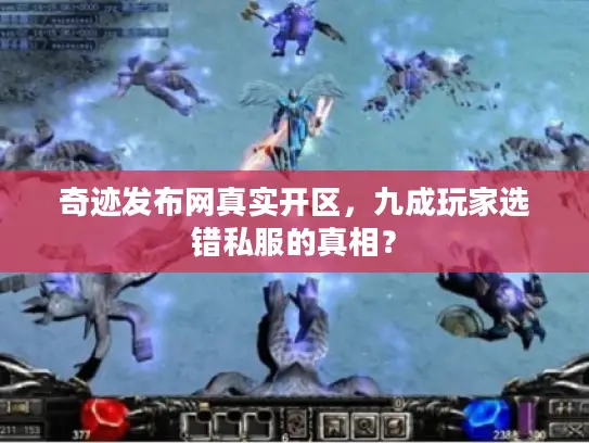奇迹发布网真实开区,九成玩家选错私服的真相? 奇迹发布网真实开区,九成玩家选错私服的真相?
