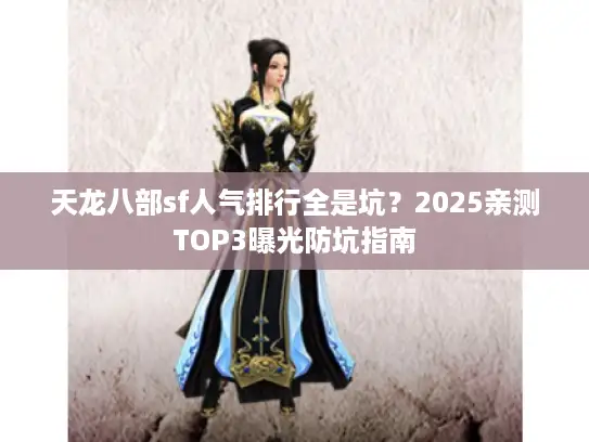 天龙八部sf人气排行全是坑?2025亲测TOP3曝光防坑指南 天龙八部sf人气排行全是坑?2025亲测TOP3曝光防坑指南
