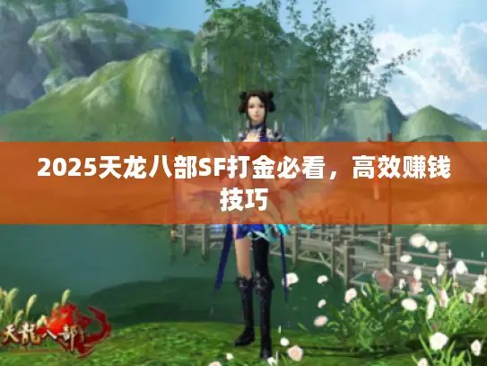 2025天龙八部SF打金必看,高效赚钱技巧 2025天龙八部SF打金必看,高效赚钱技巧