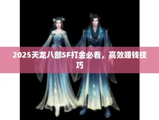 2025天龙八部SF打金必看,高效赚钱技巧 2025天龙八部SF打金必看,高效赚钱技巧