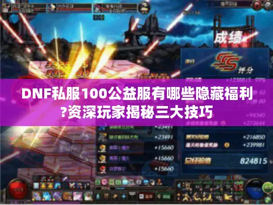 DNF私服100公益服有哪些隐藏福利?资深玩家揭秘三大技巧