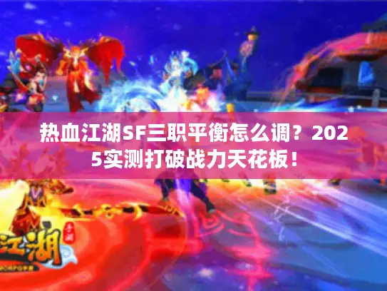 热血江湖SF三职平衡怎么调？2025实测打破战力天花板！