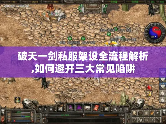 破天一剑私服架设全流程解析,如何避开三大常见陷阱 破天一剑私服架设全流程解析,如何避开三大常见陷阱