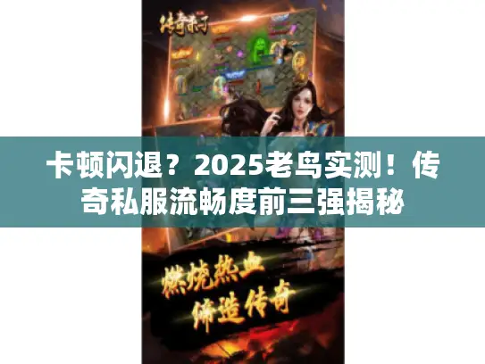 卡顿闪退？2025老鸟实测！传奇私服流畅度前三强揭秘