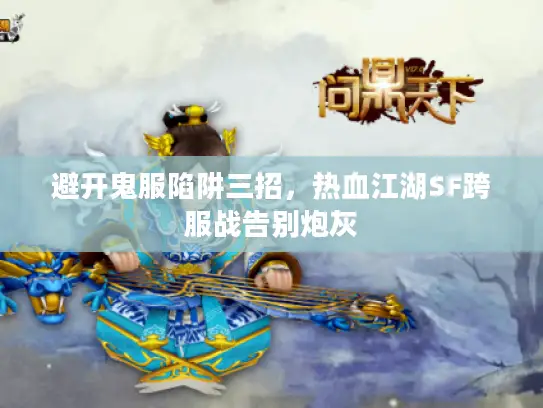 避开鬼服陷阱三招，热血江湖SF跨服战告别炮灰