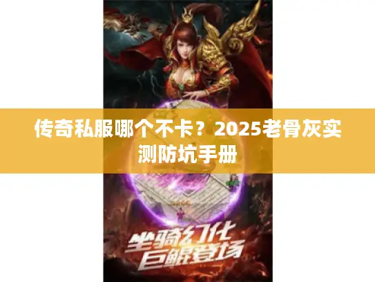 传奇私服哪个不卡？2025老骨灰实测防坑手册