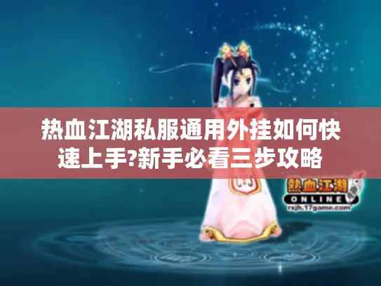 热血江湖私服通用外挂如何快速上手?新手必看三步攻略 热血江湖私服通用外挂如何快速上手?新手必看三步攻略