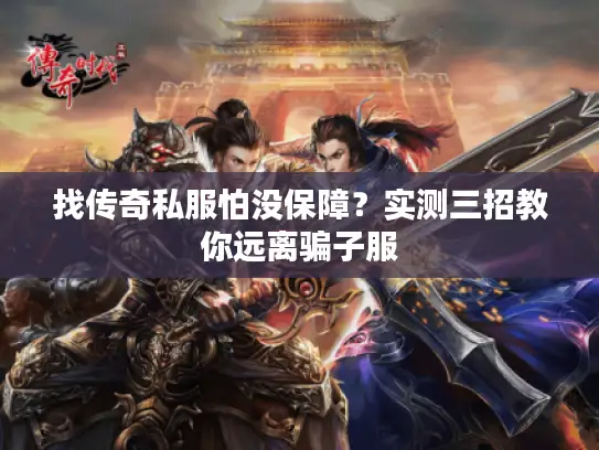 找传奇私服怕没保障？实测三招教你远离骗子服