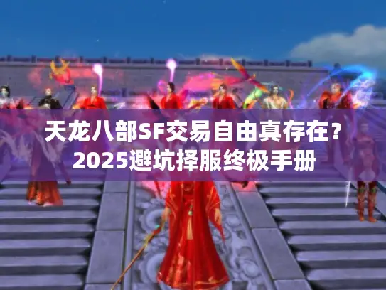 天龙八部SF交易自由真存在？2025避坑择服终极手册