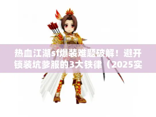 热血江湖sf爆装难题破解！避开锁装坑爹服的3大铁律（2025实测）
