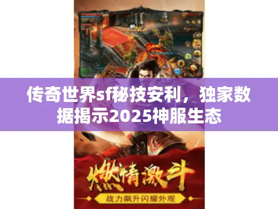 传奇世界sf秘技安利,独家数据揭示2025神服生态 传奇世界sf秘技安利,独家数据揭示2025神服生态